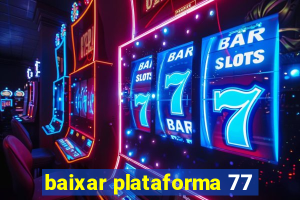 baixar plataforma 77